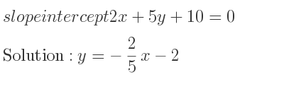The slope intercept of 2x+5y+10=0 is y=-2/5 x-2
